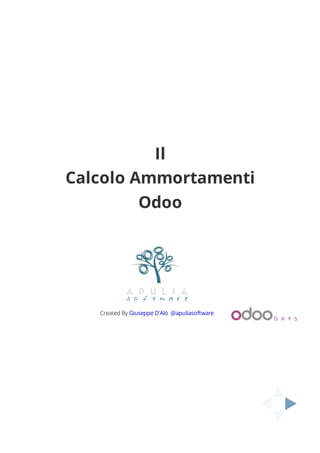 Il
Calcolo Ammortamenti
Odoo
Created By Giuseppe D'Alò @apuliasoftware
 