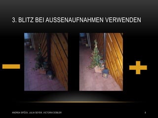 3. BLITZ BEI AUSSENAUFNAHMEN VERWENDEN




ANDREA SPÖCK, JULIA SEYER, VICTORIA DOBLER   4
 