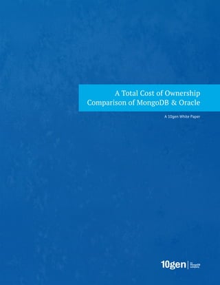 A Total Cost of Ownership
Comparison of MongoDB & Oracle
                     A 10gen White Paper
 