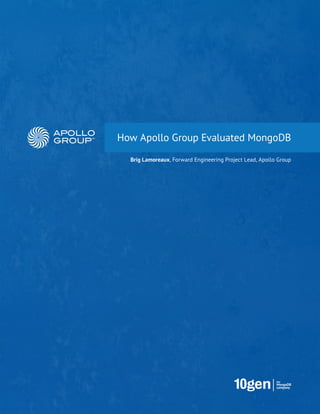 How Apollo Group Evaluated MongoDB
  Brig Lamoreaux, Forward Engineering Project Lead, Apollo Group
 