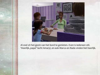 Al snel zit het gezin van het bord te genieten. Even is iedereen stil. ‘Heerlijk, papa!’ lacht Amaryl, en ook Marco en Nada vinden het heerlijk.