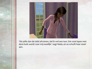 ‘Als jullie dan de tafel afruimen, bel ik wel een taxi. Dat stuk lopen met deze buik wordt voor mij moeilijk.’ zegt Nada, en ze schuift haar stoel aan.