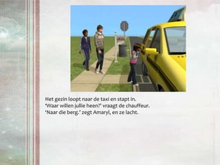 Het gezin loopt naar de taxi en stapt in.‘Waar willen jullie heen?’ vraagt de chauffeur.‘Naar die berg.’ zegt Amaryl, en ze lacht.