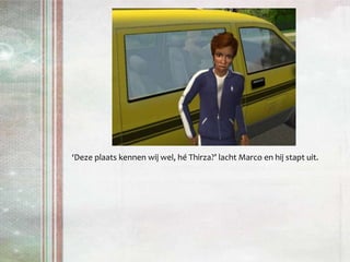 ‘Deze plaats kennen wij wel, hé Thirza?’ lacht Marco en hij stapt uit.