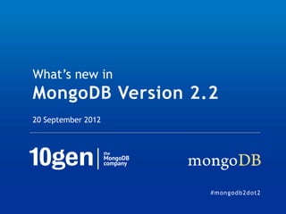 What’s new in
MongoDB Version 2.2
20 September 2012




                    # m o n g od b2do t2
 