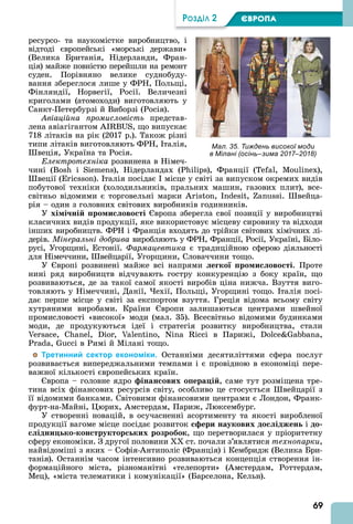69
ÐÎÇÄІË 2 ЄВРОПА
ресурсо- та наукомістке виробництво, і
відтоді європейські «морські держави»
(Велика Британія, Нідерланди, Фран-
ція) майже повністю перейшли на ремонт
суден. Порівняно велике суднобуду-
вання збереглося лише у ФРН, Польщі,
Фінляндії, Норвегії, Росії. Величезні
криголами (атомоходи) виготовляють у
Санкт-Петербурзі й Виборзі (Росія).
Авіаційна промисловість представ-
лена авіагігантом I B S, що випускає
718 літаків на рік (2017 р.). Також різні
типи літаків виготовляють ФРН, талія,
веція, Україна та Росія.
лектротехніка розвинена в Німеч-
чині (B S ), Нідерландах ( ), Франції ( , ),
веції ( ). талія посідає місце у світі за випуском окремих видів
побутової техніки (холодильників, пральних машин, газових плит), все-
світньо відомими є торговельні марки , I , . вейца-
рія – один з головних світових виробників годинників.
У хі і ні ро и ово ті вропа зберегла свої позиції у виробництві
класичних видів продукції, яке використовує місцеву сировину та відходи
інших виробництв. ФРН Франція входять до трійки світових хімічних лі-
дерів. Мінеральні добрива виробляють у ФРН, Франції, ї, Україні, Біло-
русі, Угорщині, Естонії. Фармацевтика є традиційною сферою діяльності
для Німеччини, вейцарії, Угорщини, Словаччини тощо.
У вропі розвинені майже всі напрями е ко ро и ово ті. Проте
нині ряд виробництв відчувають гостру конкуренцію з боку країн, що
розвиваються, де за такої самої якості виробів ціна нижча. Взуття виго-
товляють у Німеччині, Данії, ї, Польщі, Угорщині тощо. талія посі-
дає перше місце у світі за експортом взуття. Греція відома всьому світу
хутряними виробами. Країни вропи залишаються центрами швейної
промисловості «високої» моди (мал. 35). Всесвітньо відомими будинками
моди, де продукуються ідеї і стратегія розвитку виробництва, стали
, , , , N в Парижі, ,
, в Римі й Мілані тощо.
Третинний сектор економіки. Останніми десятиліттями сфера послуг
розвивається випереджальними темпами і є провідною в економіці пере-
важної кількості європейських країн.
вропа – головне ядро інан ових о ера і , саме тут розміщена тре-
тина всіх фінансових ресурсів світу, особливо це стосується вейцарії з
її відомими банками. Світовими фінансовими центрами є Лондон, Франк-
фурт-на-Майні, юрих, мстердам, Париж, Люксембург.
У створенні новацій, в осучасненні асортименту та якості виробленої
продукції вагоме місце посідає розвиток ери наукових до іджен і до
ідни ко кон труктор ких розробок, що перетворилася у пріоритетну
сферу економіки. З другої половини ст. почали з’являтися технопарки,
найвідоміші з яких – Софія- нтиполіс (Франція) і Кембридж (Велика Бри-
танія). Останнім часом інтенсивно розвиваються концепція створення ін-
формаційного міста, різноманітні «телепорти» ( мстердам, Роттердам,
Мец), «міста телематики і комунікації» (Барселона, Кельн).
Мал. 35. Тиждень високої моди
в Мілані (осінь–зима 2017–2018)
 