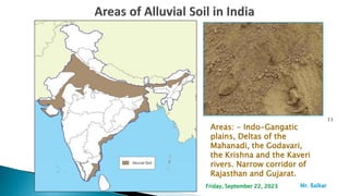 11
Areas: - Indo-Gangatic
plains, Deltas of the
Mahanadi, the Godavari,
the Krishna and the Kaveri
rivers. Narrow corridor of
Rajasthan and Gujarat.
Friday, September 22, 2023 Mr. ßalkar
 