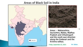 12
Areas: - Maharashtra,
Saurashtra, Malwa, Madhya
Pradesh and Chhattisgarh
and the south east direction
along the Godavari and the
Krishna valleys.
.
Friday, September 22, 2023 Mr. ßalkar
 