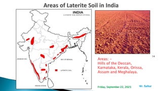 14
Areas: -
Hills of the Deccan,
Karnataka, Kerala, Orissa,
Assam and Meghalaya.
Mr. ßalkar
Friday, September 22, 2023
 