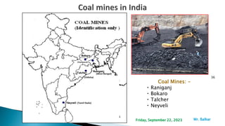 36
Coal Mines: -
Raniganj
Bokaro
Talcher
Neyveli
Mr. ßalkar
Friday, September 22, 2023
 