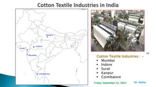 40
Cotton Textile Industries : -
 Mumbai
 Indore
 Surat
 Kanpur
 Coimbatore
Mr. ßalkar
Friday, September 22, 2023
 