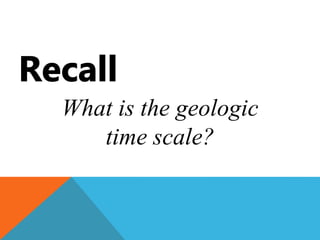 What is the geologic
time scale?
 