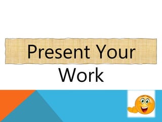 Present Your
Work
 