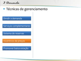 3 Demanda
 Técnicas de gerenciamento

Dividir a demanda


Serviços complementares


Sistema de reservas


Incentivos de preços


Promover baixa estação
 