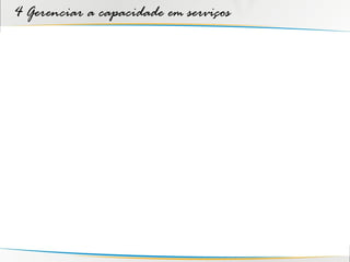 4 Gerenciar a capacidade em serviços
 