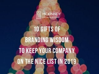 10 GIFTS OF
BRANDING WISDOM
TO KEEP YOUR COMPANY
ON THE NICE LIST IN 2019
 