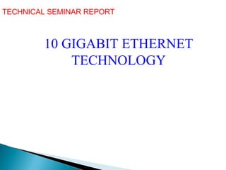 TECHNICAL SEMINAR REPORT  10 GIGABIT ETHERNET TECHNOLOGY 