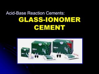 GLASS-IONOMER
CEMENT
Acid-Base Reaction Cements:
 