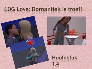 10G Love: Romantiek is troef! Hoofdstuk1.4 