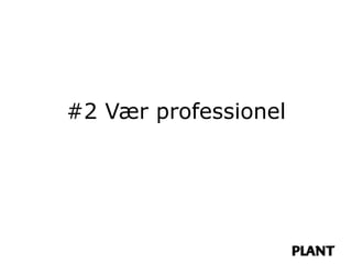 #2 Vær professionel
 