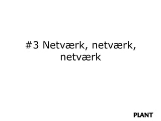 #3 Netværk, netværk,
      netværk
 