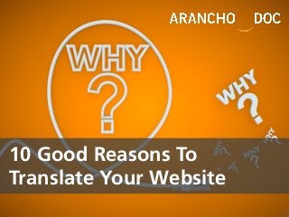 10 Reasons Why You Should Translate Your Website
10 Good Reasons To
Translate Your Website
 