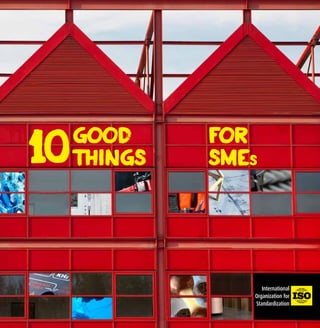 10   good
     things
              for
              SMEs




                    International
                 Organization for
                 Standardization
 