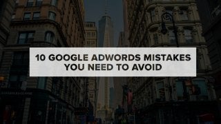 10 Google AdWords Mistakes You Need to Avoid