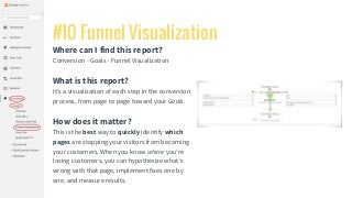 #10 Funnel Visualization
Where can I find this report?
Conversion - Goals - Funnel Visualization
What is this report?
It's...