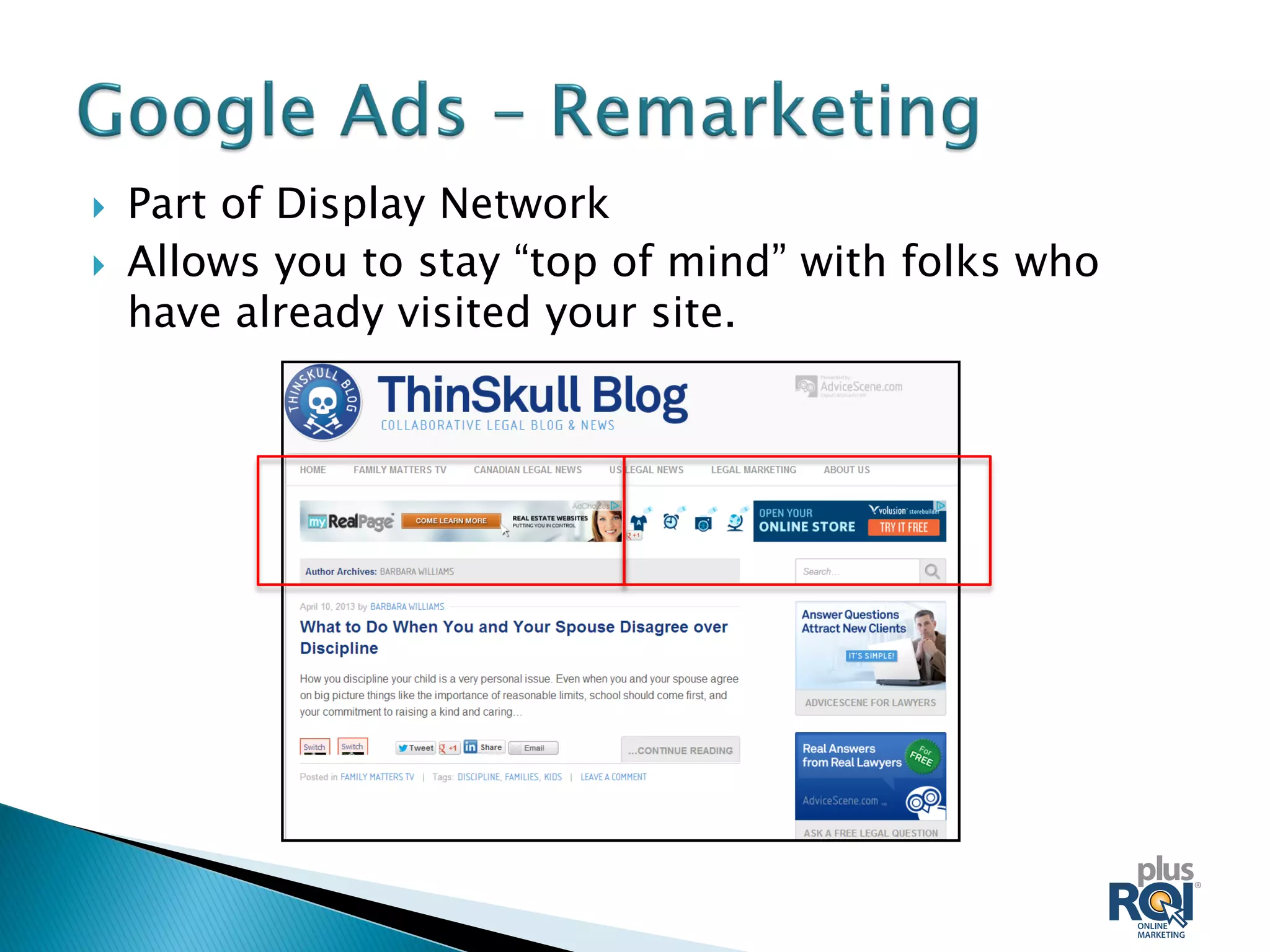  Part of Display Network
 Allows you to stay “top of mind” with folks who
have already visited your site.
 