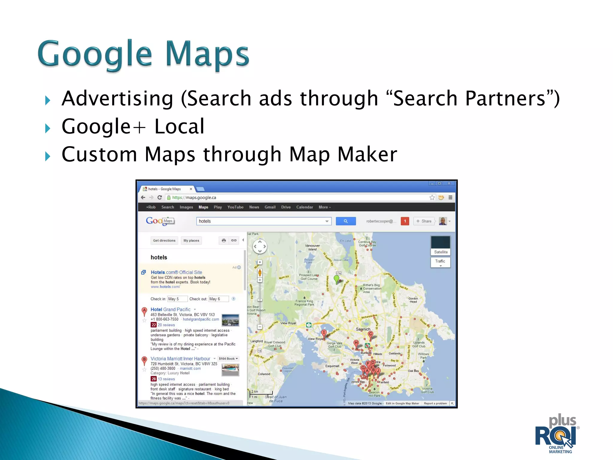  Advertising (Search ads through “Search Partners”)
 Google+ Local
 Custom Maps through Map Maker
 