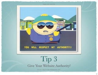 Image credit: South Park




           Tip 3
Give Your Website Authority!
      (c) 2011 - Stay N’ Alive Productions, LLC...