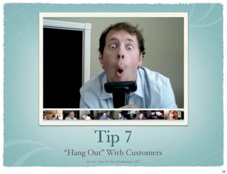 Tip 7
“Hang Out” With Customers
     (c) 2011 - Stay N’ Alive Productions, LLC


                                         ...