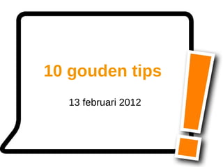 10 gouden tips
   13 februari 2012
 