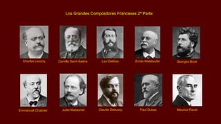 Charles Lecocq Camille Saint-Saëns Leo Delibes Emile Waldteufel Georges Bizet
Emmanuel Chabrier Jules Massenet Claude Debussy Paul Dukas Maurice Ravel
Los Grandes Compositores Franceses 2ª Parte
 