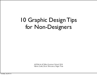 10 Graphic Design Tips
for Non-Designers
IxDWorks & Tallinn Summer School 2014
Valeria Gasik, Daria Tokranova, Roger Puks
Tuesday, July 29, 14
 