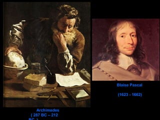 Archimedes
( 287 BC – 212
Blaise Pascal
(1623 - 1662)
 