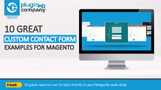 10 great ways to use Contact Forms in your Magento web shop
MAGENTO CUSTOM
CONTACT FORM
10 GREAT
CUSTOM CONTACT FORM
EXAMPLES FOR MAGENTO
E-book
 