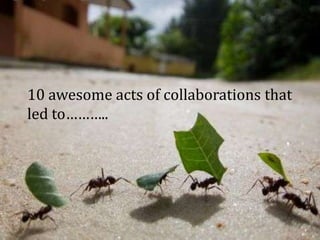 10 awesome acts of collaborations that led to……….. 