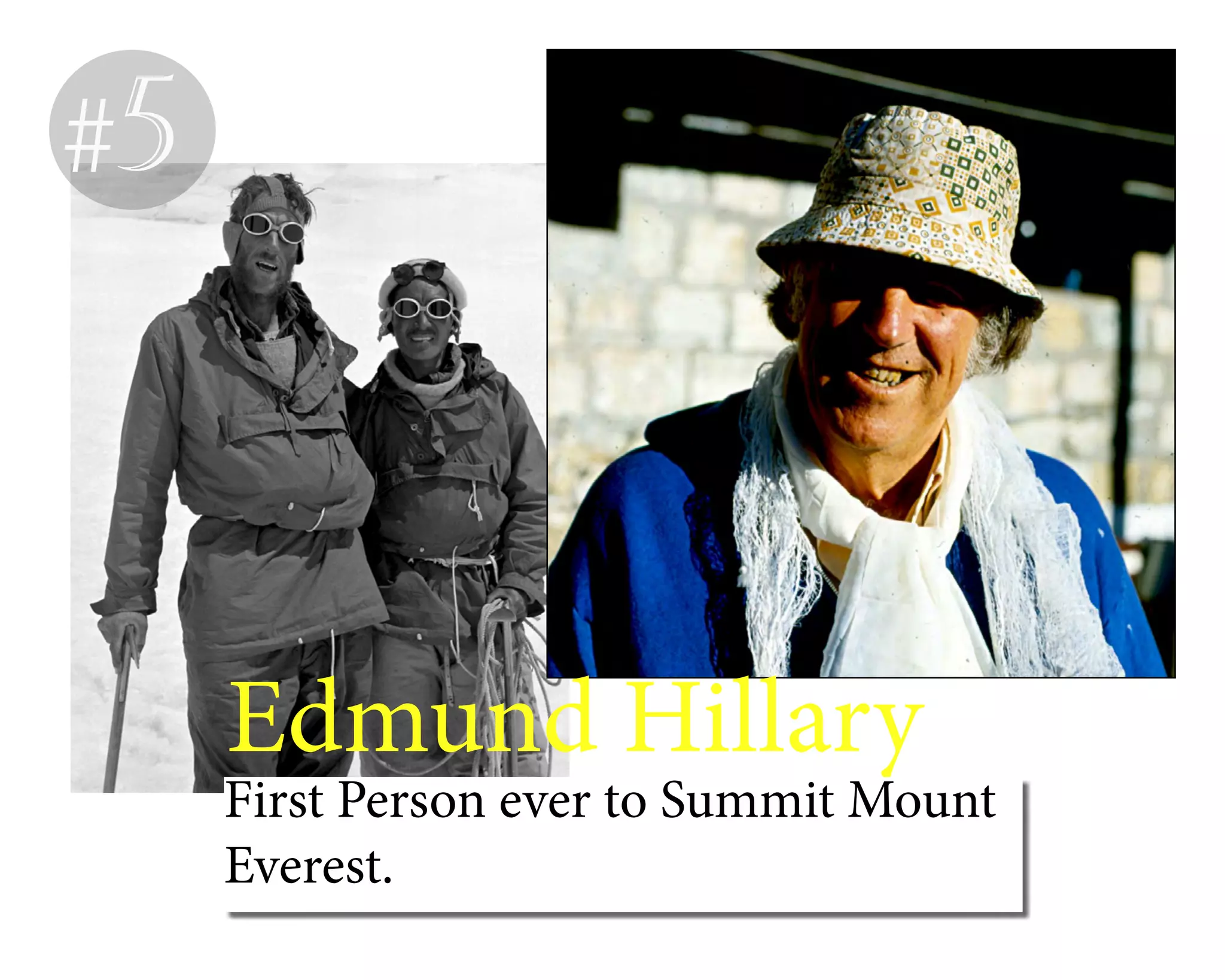 #5
Edmund Hillary
First Person ever to Summit Mount
Everest.
 