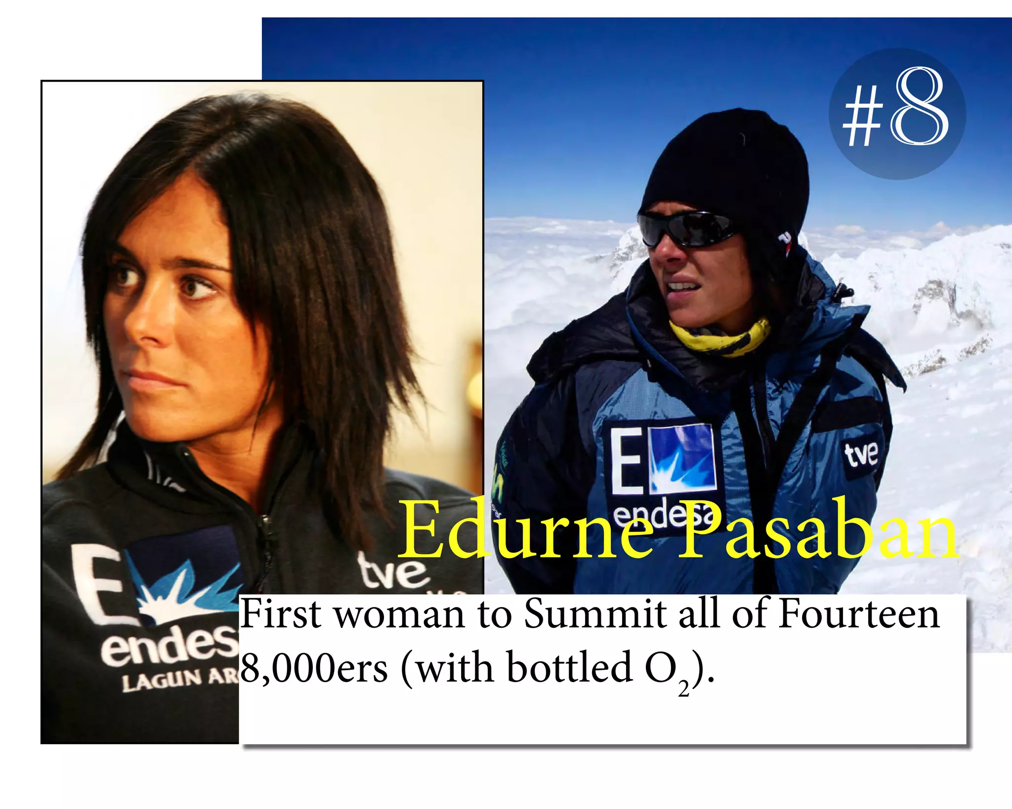 First woman to Summit all of Fourteen
8,000ers (with bottled O2
).
#8
Edurne Pasaban
 
