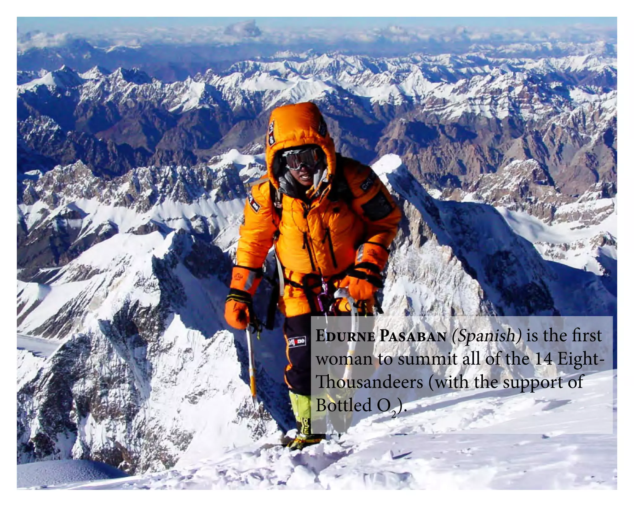 Edurne Pasaban (Spanish) is the first
woman to summit all of the 14 Eight-
Thousandeers (with the support of
Bottled O2
).
 