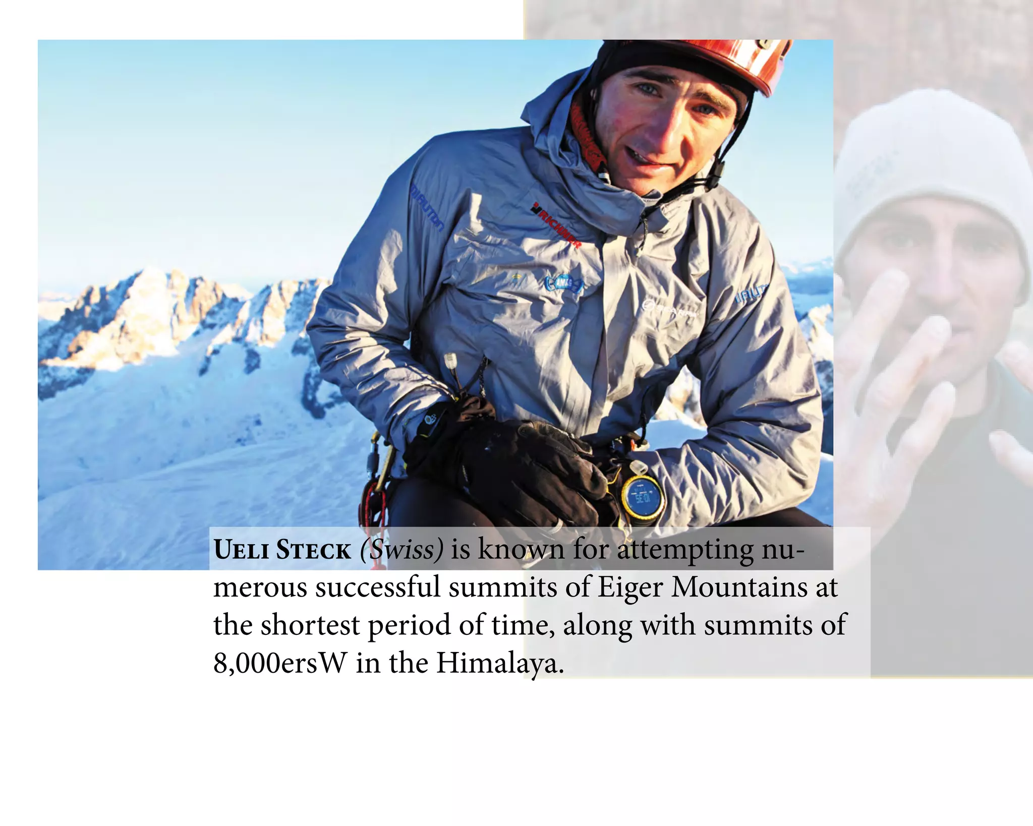 Ueli Steck (Swiss) is known for attempting nu-
merous successful summits of Eiger Mountains at
the shortest period of time, along with summits of
8,000ersW in the Himalaya.
 