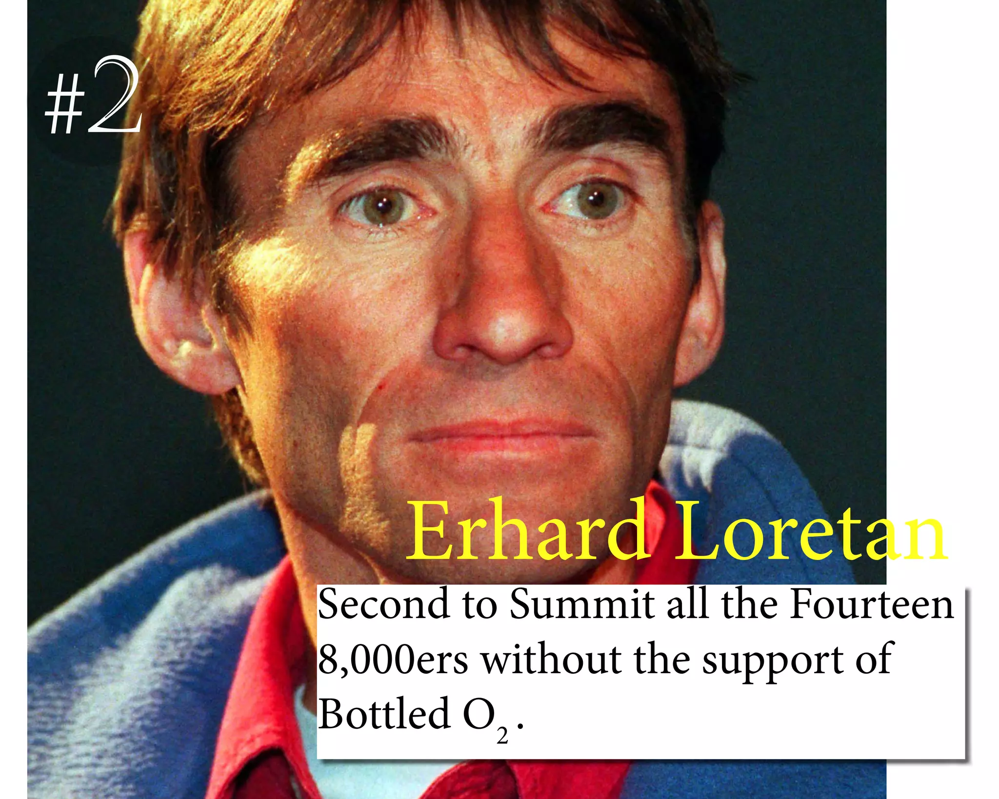 #2
Erhard Loretan
Second to Summit all the Fourteen
8,000ers without the support of
Bottled O2
.
 