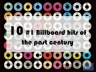 10 #1 Billboard hits of
   the past century
 