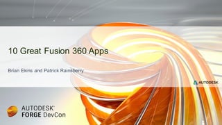 Brian Ekins and Patrick Rainsberry
10 Great Fusion 360 Apps
 