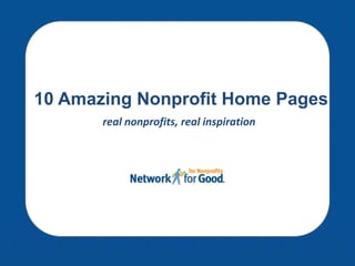 10 Amazing Nonprofit Home Pages
real nonprofits, real inspiration
 
