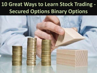 10 Great Ways to Learn Stock Trading -
Secured Options Binary Options
 