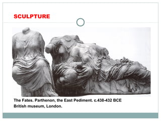 SCULPTURE
The Fates. Parthenon, the East Pediment. c.438-432 BCE
British museum, London.
 