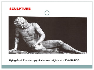 SCULPTURE
Dying Gaul, Roman copy of a bronze original of c.230-220 BCE
 